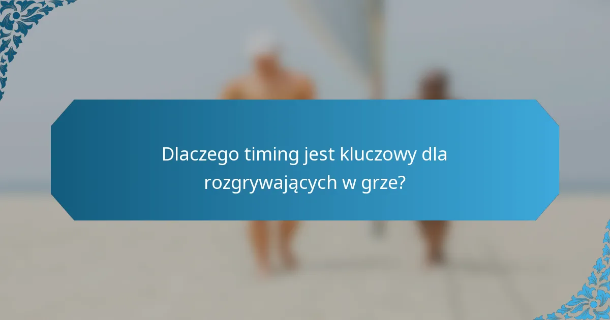 Dlaczego timing jest kluczowy dla rozgrywających w grze?