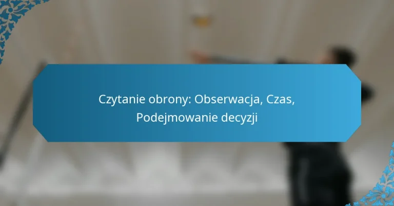 Czytanie obrony: Obserwacja, Czas, Podejmowanie decyzji