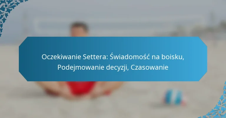 Oczekiwanie Settera: Świadomość na boisku, Podejmowanie decyzji, Czasowanie