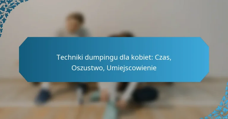 Techniki dumpingu dla kobiet: Czas, Oszustwo, Umiejscowienie