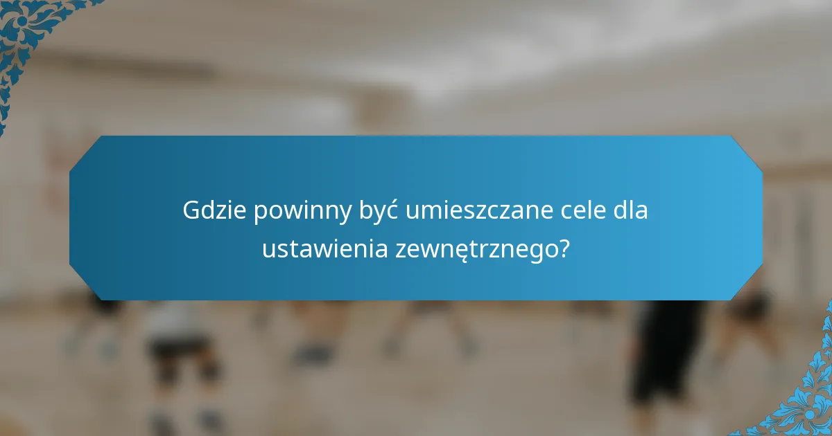Gdzie powinny być umieszczane cele dla ustawienia zewnętrznego?