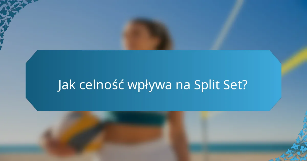 Jak celność wpływa na Split Set?