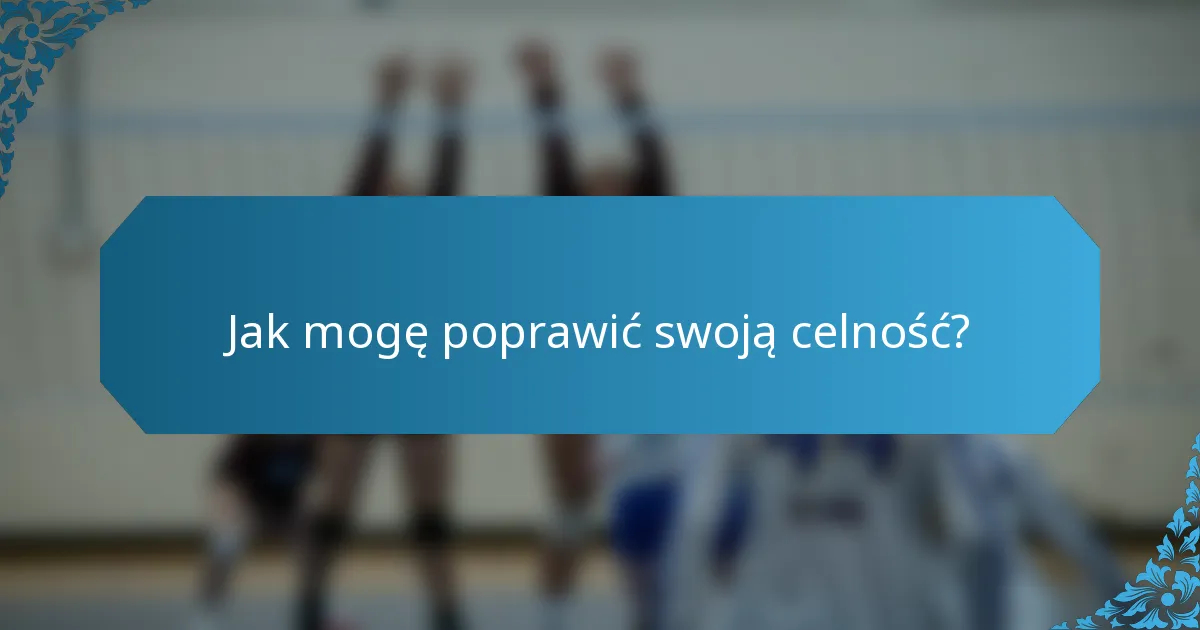 Jak mogę poprawić swoją celność?