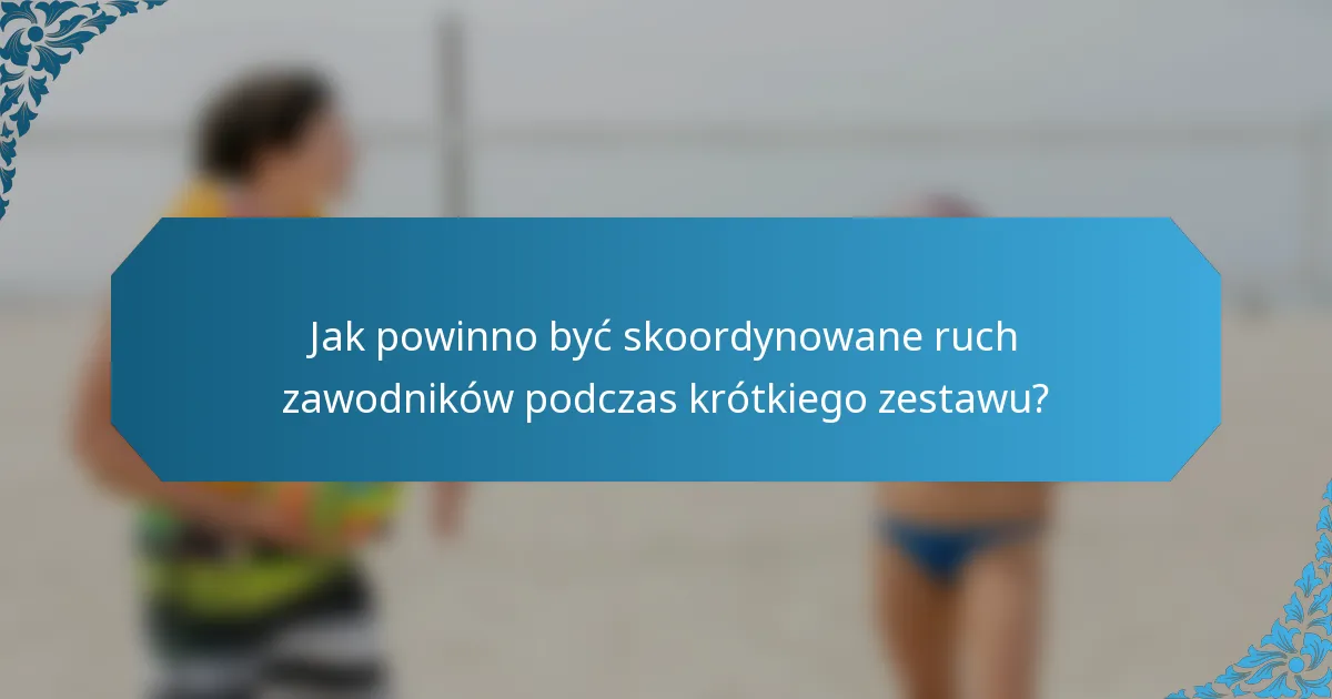 Jak powinno być skoordynowane ruch zawodników podczas krótkiego zestawu?