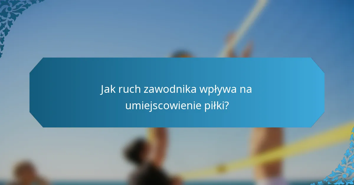 Jak ruch zawodnika wpływa na umiejscowienie piłki?
