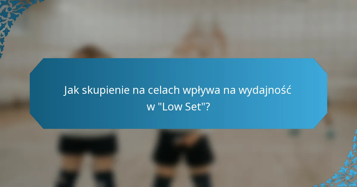 Jak skupienie na celach wpływa na wydajność w 