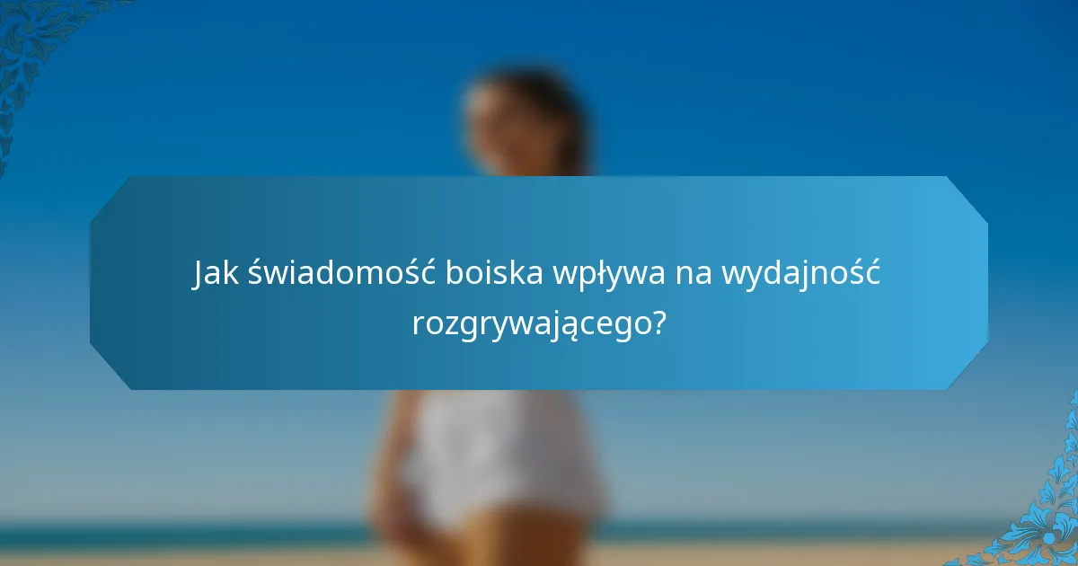 Jak świadomość boiska wpływa na wydajność rozgrywającego?