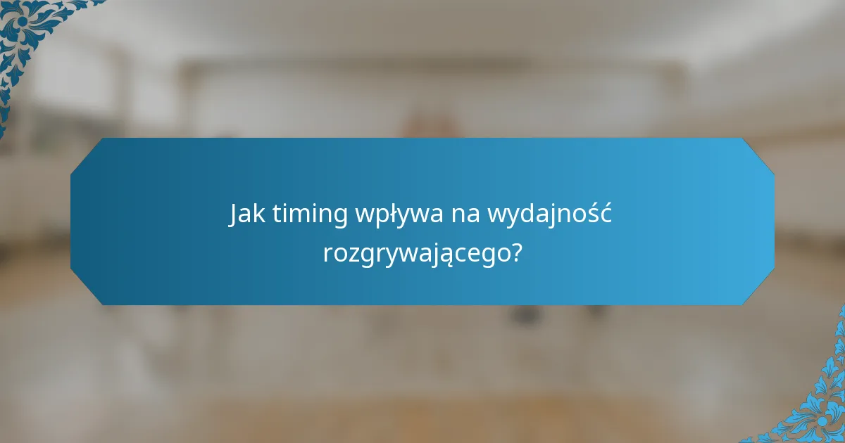 Jak timing wpływa na wydajność rozgrywającego?