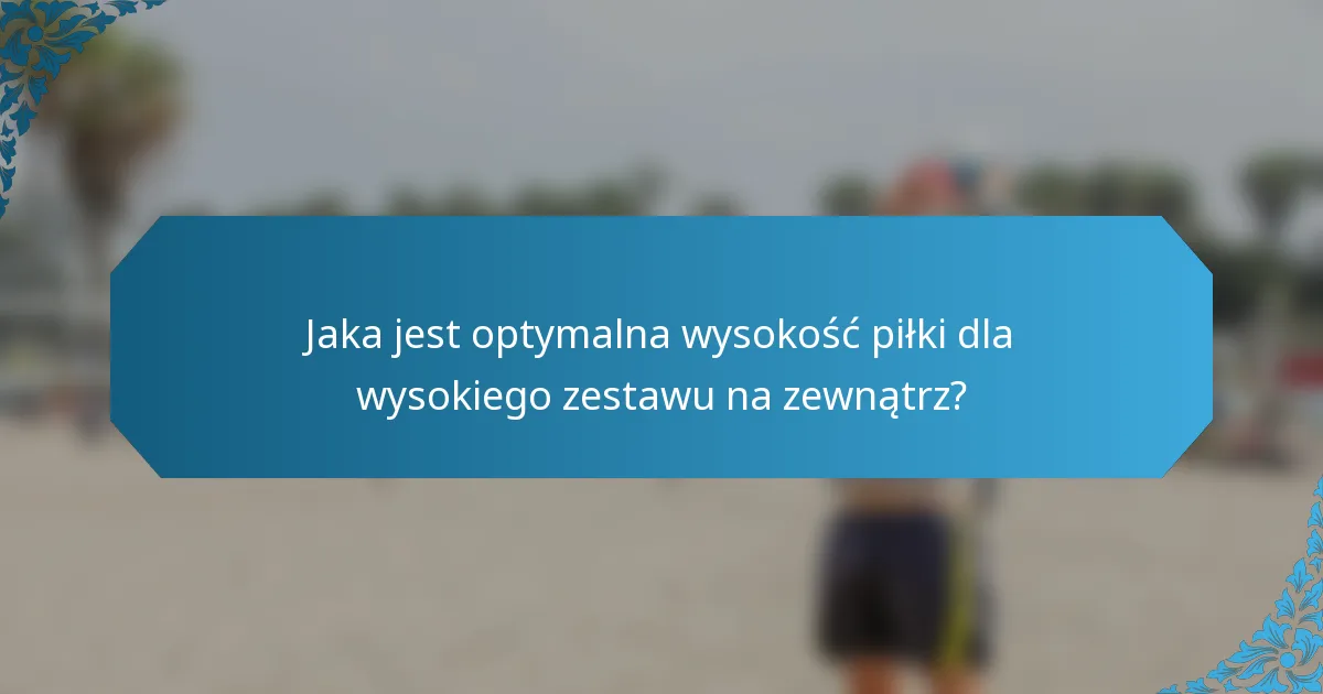 Jaka jest optymalna wysokość piłki dla wysokiego zestawu na zewnątrz?