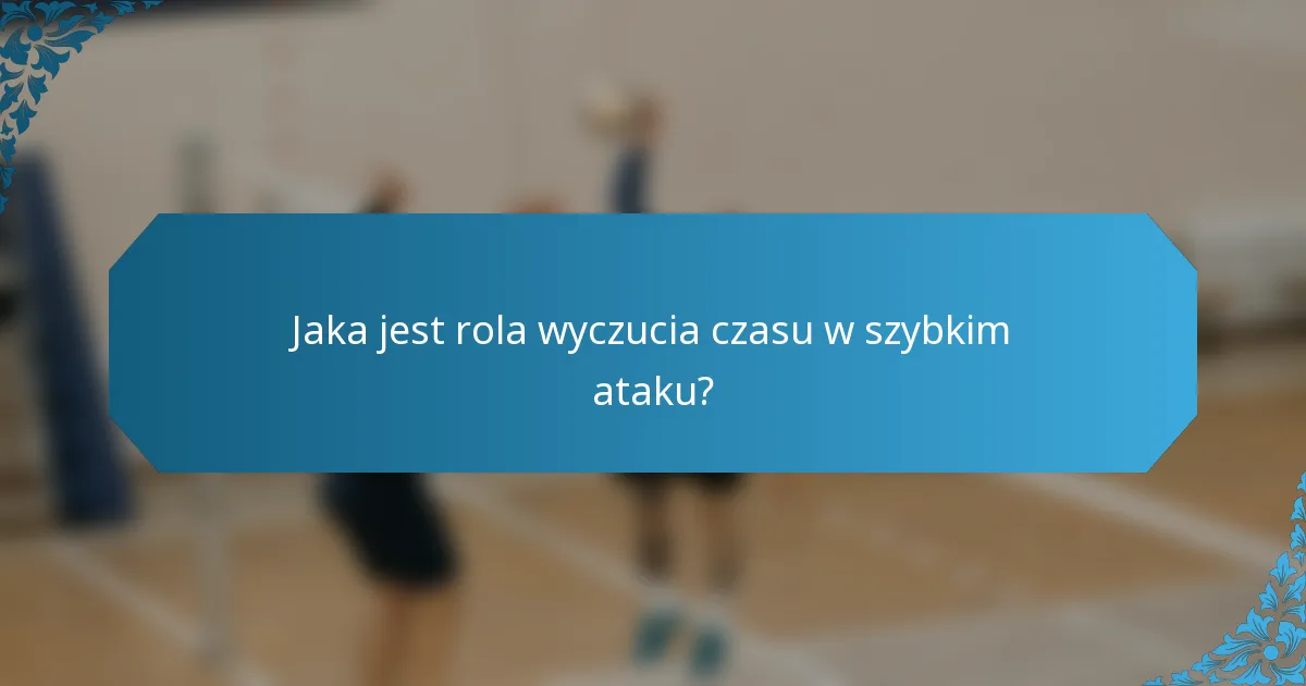 Jaka jest rola wyczucia czasu w szybkim ataku?