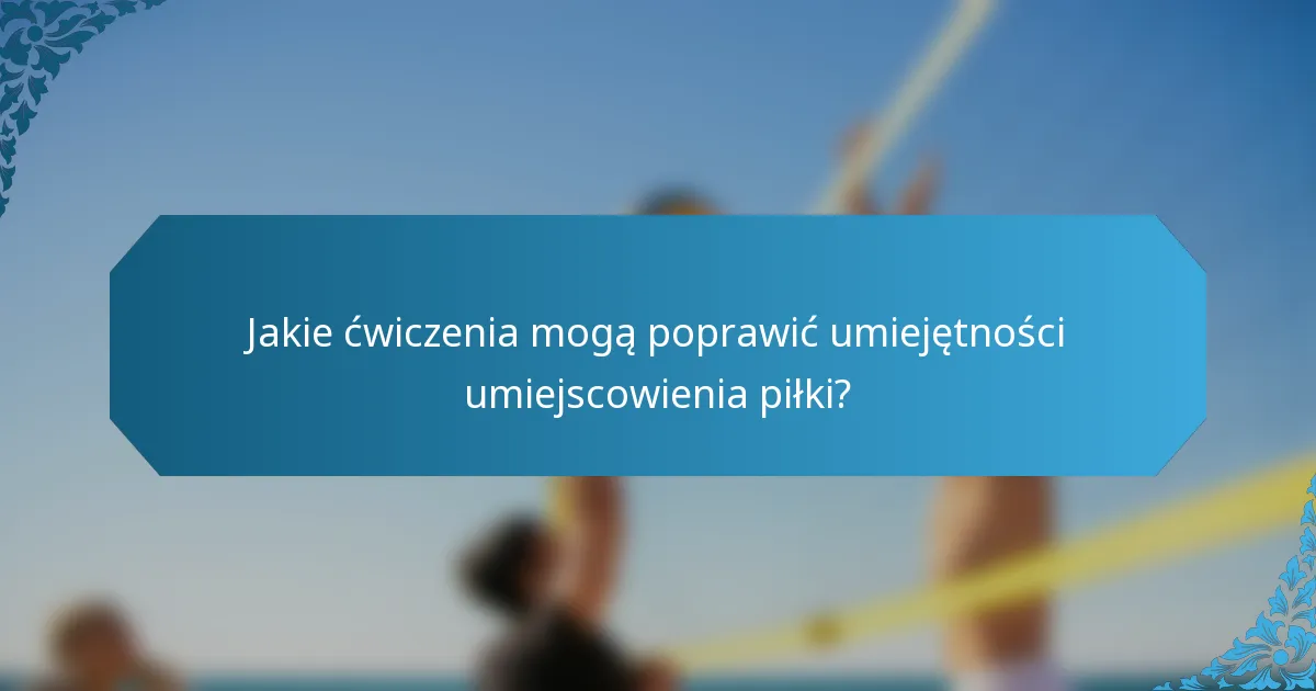 Jakie ćwiczenia mogą poprawić umiejętności umiejscowienia piłki?