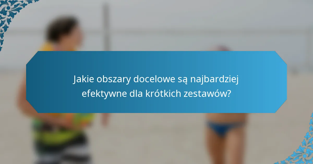 Jakie obszary docelowe są najbardziej efektywne dla krótkich zestawów?