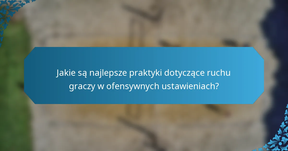 Jakie są najlepsze praktyki dotyczące ruchu graczy w ofensywnych ustawieniach?