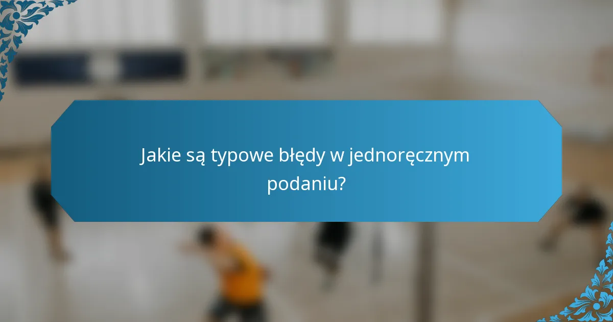 Jakie są typowe błędy w jednoręcznym podaniu?