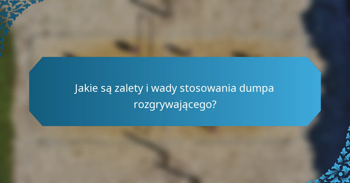 Jakie są zalety i wady stosowania dumpa rozgrywającego?