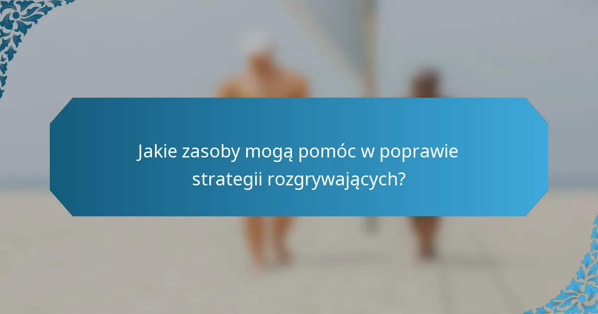 Jakie zasoby mogą pomóc w poprawie strategii rozgrywających?