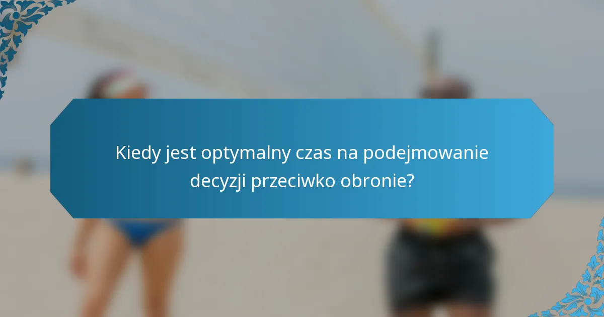 Kiedy jest optymalny czas na podejmowanie decyzji przeciwko obronie?