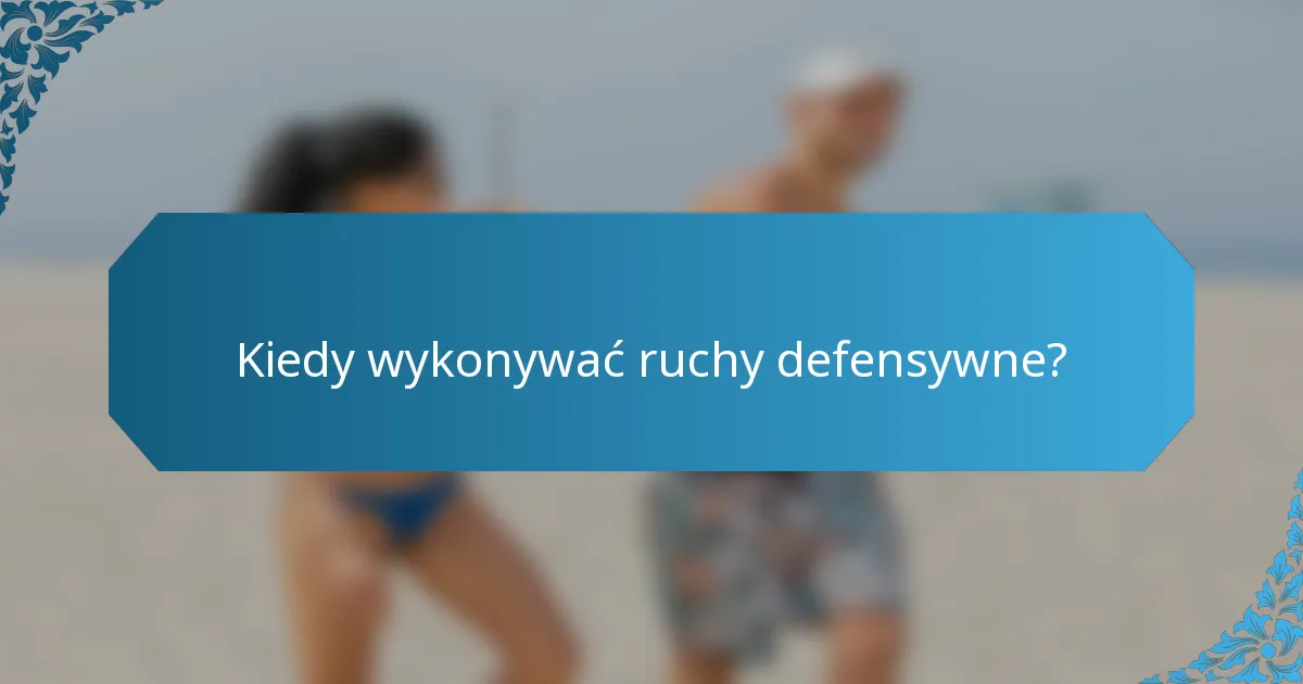 Kiedy wykonywać ruchy defensywne?